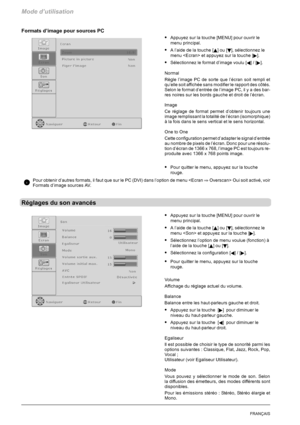 Page 92Mode d’utilisation
22FRANÇAIS
Formats d’image pour sources PC
SAppuyez sur la touche [MENU] pour ouvrir le
menu principal.
SAl’aidedelatouche[Y]ou[B], sélectionnez le
menu  et appuyez sur la touche [
].
SSélectionnez le format d’image voulu [A]/[].
Normal
Règle l’image PC de sorte que l’écran soit rempli et
qu’elle soit affichée sans modifier le rapport des côtés.
Selon le format d’entrée de l’image PC, il y a des bar-
res noires sur les bords gauche et droit de l’écran.
Image
Ce réglage de format permet...