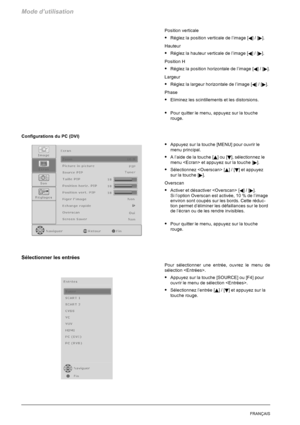 Page 98Mode d’utilisation
28FRANÇAIS
Position verticale
SRéglez la position verticale de l’image [A]/[].
Hauteur
SRéglez la hauteur verticale del’image [A]/[].
Position H
SRéglez la position horizontale de l’image [A]/[].
Largeur
SRéglez la largeur horizontale del’image [A]/[].
Phase
SEliminez les scintillements et les distorsions.
SPour quitter le menu, appuyez sur la touche
rouge.
Configurations du PC (DVI)
SAppuyez sur la touche [MENU] pour ouvrir le
menu principal.
SAl’aidedelatouche[Y]ou[B], sélectionnez...