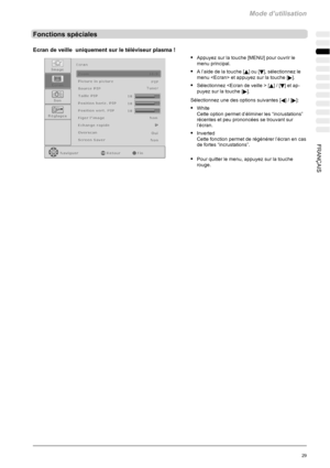 Page 99Mode d’utilisation
29FRANÇAIS
Fonctions spéciales
Ecran de veille uniquement sur le téléviseur plasma !
SAppuyez sur la touche [MENU] pour ouvrir le
menu principal.
SAl’aidedelatouche[Y]ou[B], sélectionnez le
menu  et appuyez sur la touche [
].
SSélectionnez  [Y]/[B]etap-
puyez sur la touche [
].
Sélectionnez une des options suivantes [
A]/[]:
SWhite
Cette option permet d’éliminer les “incrustations”
récentes et peu prononcées se trouvant sur
l’écran.
SInverted
Cette fonction permet de régénérer l’écran...