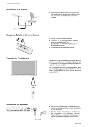 Page 12Vorbereitungen
10DEUTSCH
Anschliessen einer Antenne
SWenn Sie einen Kabelanschluss oder eine ter-
restrische Antenne (analog) anschließen möch-
ten, verwenden Sie hierfür die Buchse “AN-
TENNA”.
Einlegen der Batterien in die Fernbedienung
SÖffnen Sie den Batteriefachdeckel.
SLegen Sie die beiden mitgelieferten Batterien
(AAA) in das Batteriefach ein.
Beachten Sie die Polaritätsangaben (+) und (-)
am Batteriefachboden.
SSchliessen Sie den Batteriefachdeckel.
Verwenden der Fernbedienung
Verwenden Sie die...