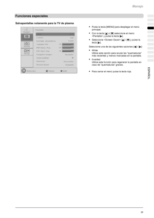 Page 133Manejo
29ESPAÑOL
Funciones especiales
Salvapantallas solamente para la TV de plasma
SPulse la tecla [MENU] para desplegar el menú
principal.
SConlatecla[Y]o[B] seleccione el menú
 y pulse la tecla [
].
SSeleccione  [Y]/[B] y pulse la
tecla [
].
Seleccione una de las siguientes opciones [
A]/[]:
SWhite
Utilice esta opción paraanular las ”quemaduras”
más recientes y menos marcadas en la pantalla.
SInverted
Utilice esta función para regenerar la pantalla en
caso de ”quemaduras” graves.
SPara cerrar el menú...