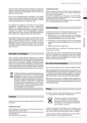 Page 141Indicações importantes
3 PORTUGUES
na bainha entre o cabo de antena do exterior e a entrada de
antena no ecrã. Os filtros de corrente na bainha são disponibi-
lizados no comércio da especialidade, sob a forma de uma
pequena ficha intercalar.
Se o seu TV LCD/plasma estiver conectado a uma antena
exterior, esta deve estar ligada à terra de modo a proteger
contra choques eléctricos e cargas electrostáticas. A ligação
à terra deve corresponder às normas em vigor.
Se o aparelho for utilizado como monitor de...