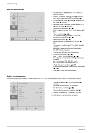 Page 18Bedienung
16DEUTSCH
Manuelle Sendersuche
SDrücken Sie die [MENU] Taste, um das Haupt-
menü zu öffnen.
SWählen Sie mit der Taste [Y] oder [B] das  Menü aus und drücken Sie die Taste [
].
S mit der Taste [Y] oder [B] anwählen und
die Taste [
] drücken.
SDen Menüpunkt  wählen [Y]/
[
B] und die Taste [] drücken.
S anwählen [Y]/[B].
Eine Programmnummer von 0 bis 99 wählen [
A]/
[
].
S anwählen [Y]/[B].
Sie haben zwei Möglichkeiten zur Auswahl:
Kanal und Sonderkanal [
A]/[].
S anwählen [Y]/[B].
Geben Sie eine...