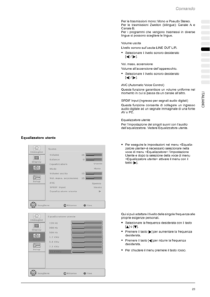 Page 195Comando
23ITALIANO
Per le trasmissioni mono: Mono e Pseudo Stereo.
Per le trasmissioni Zweiton (bilingue): Canale A e
Canale B.
Per i programmi che vengono trasmessi in diverse
lingue si possono scegliere le lingue.
Volume uscita
Livello sonoro sull’uscita LINE OUT L/R.
SSelezionare il livello sonoro desiderato
[
A]/[].
Vol. mass. accensione
Volume all’accensione dell’apparecchio.
SSelezionare il livello sonoro desiderato
[
A]/[].
AVC (Automatic Voice Control)
Questa funzione garantisce un volume...
