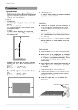 Page 44Preparations
8ENGLISH
Preparations
Viewing direction
DDespite the large viewing angle the LCD/plasma TV
offers the best performance with a directly vertical view-
ing direction. Align the LCD/plasma TV with the most
frequently used viewing direction.
Location
DLight reflection
Avoid locating the unit opposite windows or other light
sources.
DAccess to the mains input
The mains input and mains switch should be easily
accessible at all times.
DAir supply
To ensure sufficient ventilation, the supply air...
