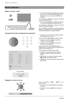 Page 82Mode d’utilisation
12FRANÇAIS
Mode d’utilisation
Mettre en marche / arrêter
SPour mettre le téléviseur LCD/plasma en marche,
appuyez sur la touche [POWER] / [MENU] de la
télécommande ou sur la touche
/MENU sur
l’appareil.
Sur le téléviseur LCD/plasma, le témoin de l’état de
marche / de veille est bleu.
SPour éteindre le téléviseur LCD/plasma, appuyez
sur la touche [POWER] de la télécommande.
Sur le téléviseur LCD/plasma, le témoin de l’état de
marche / de veille est orange.
En cas d’absence de signal sur...