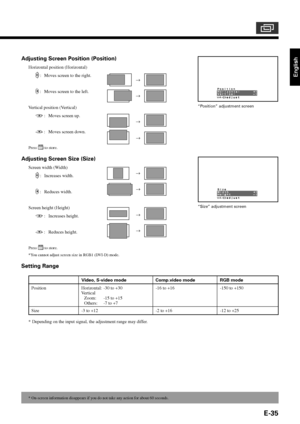 Page 35E-35
English
* On-screen information disappears if you do not take any action for about 60 seconds.“Position” adjustment screen
“Size” adjustment screen
Comp.video mode
-16 to +16
-2 to +16
RGB mode
-150 to +150
-12 to +25
Position
Size
Video, S-video mode
Horizontal: -30 to +30
Vertical
Zoom: -15 to +15
Others: -7 to +7
-3 to +12
→
→
→
→
→
→
→
→
Adjusting Screen Position (Position)
Horizontal position (Horizontal)
 : Moves screen to the right.
 : Moves screen to the left.
Vertical position (Vertical)
 :...