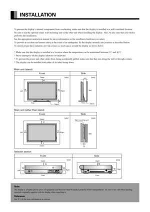 Page 6E-6
INSTALLATION
To prevent the display’s internal components from overheating, make sure that the display is installed in a well-ventilated location.
Be sure to use the optional stand, wall-mounting unit or the other unit when installing the display.  Also, be also sure that your dealer
performs the installation.
See the appropriate instruction manual for more information on the installation hardware you select.
To prevent an accident and ensure safety in the event of an earthquake, fix the display...