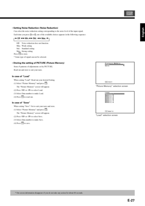 Page 27E-27
English
• Setting Noise Reduction (Noise Reduction)
Can select the noise reduction setting corresponding to the noise level of the input signal.
Each time you press 
 or  ,one of the available choices appears in the following sequence:
Off: Noise reduction does not function.
Min.: Weak setting
Std.: Standard setting
Max.: Strong setting
Press 
 to store.
* Some type of signal can not be selected.
• Storing the setting of PICTURE (Picture Memory)
Stores 8 patterns of adjustments set by PICTURE.
Read...