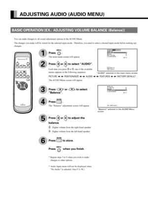 Page 30E-30
BASIC OPERATION [EX.: ADJUSTING VOLUME BALANCE (Balance)]
ADJUSTING AUDIO (AUDIO MENU)
“AUDIO” selected in the main menu screen
“Balance” selected in the AUDIO Menu
screen
You can make changes to all sound adjustment options in the AUDIO Menu.
The changes you make will be stored for the selected input mode.  Therefore, you need to select a desired input mode before making any
changes.
Press .
The main menu screen will appear.
Press  or  to select “AUDIO”.
Each time you press  or , one of the...