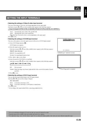 Page 41English
E-29
* On-screen information disappears if you do not take any action for about 60 seconds.
*Functions may not be available with some models and some device options.
*The adjustment range varies with the display signal. You can adjust the display quality to the value you want within the adjustable range.
SETTING THE INPUT TERMINALS
•Selecting the settings of Video/S-video Input terminal
You can use this option to select the color format appropriate for the input signal.
Each time you press 
 or ,...