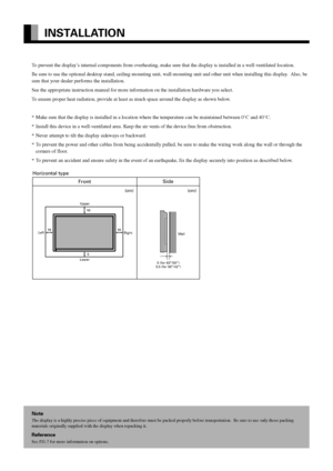 Page 6E-6
INSTALLATION
To prevent the display’s internal components from overheating, make sure that the display is installed in a well-ventilated location.
Be sure to use the optional desktop stand, ceiling-mounting unit, wall-mounting unit and other unit when installing this display.  Also, be
sure that your dealer performs the installation.
See the appropriate instruction manual for more information on the installation hardware you select.
To ensure proper heat radiation, provide at least as much space...