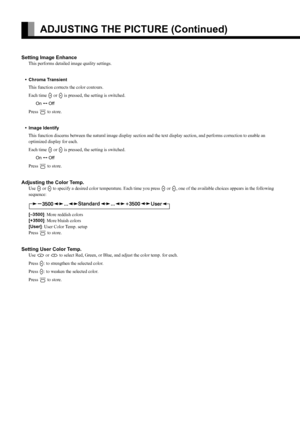 Page 38E-24
ADJUSTING THE PICTURE (Continued)
Setting Image Enhance
This performs detailed image quality settings.
• Chroma Transient
This function corrects the color contours.
Each time 
E or F is pressed, the setting is switched.
On
 < Off
Press 
< to store.
• Image Identify 
This function discerns between the natural image display section and the text display section, and performs correction to enable an 
optimized display for each.
Each time 
E or F is pressed, the setting is switched.
On
 < Off
Press 
< to...