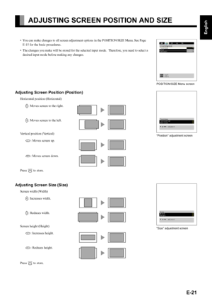 Page 21
E-21
English
Deutsch
Espa
ñol
Fran
çais
Italiano
Portugu
ês
日 本 語
Póññêèé
中文
ADJUSTING SCREEN POSITION AND SIZE 
• You can make changes to all screen adjustment options in the POSITION/SIZE Menu. See Page 
E-15 for the basic procedures.
• The changes you make will  be stored for the selected input mode .  Therefore, you need to select a 
desired input mode befo re making any changes.
Adjusting Screen Position (Position)
Horizontal position (Horizontal)
F: Moves screen to the right.
E: Moves screen to...