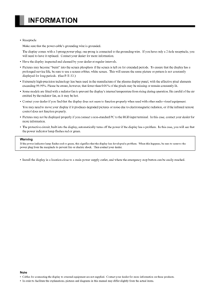 Page 16E-2
INFORMATION
• Receptacle
Make sure that the power cable’s grounding wire is grounded.
The display comes with a 3-prong power plug; one prong is connected to the grounding wire.  If you have only a 2-hole receptacle, you 
will need to have it replaced.  Contact your dealer for more information.
• Have the display inspected and cleaned by your dealer at regular intervals.
• Pictures may become “burnt” into the screen phosphors if the screen is left on for extended periods.  To ensure that the display...