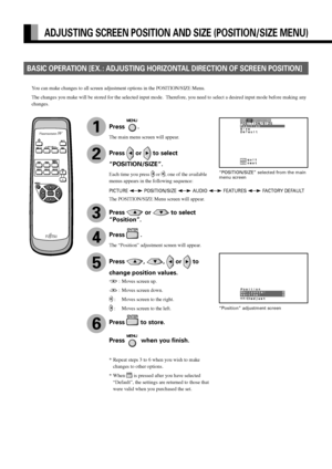 Page 34E-22
ADJUSTING SCREEN POSITION AND SIZE (POSITION/SIZE MENU)
BASIC OPERATION [EX. : ADJUSTING HORIZONTAL DIRECTION OF SCREEN POSITION]
“POSITION/SIZE” selected from the main
menu screen
You can make changes to all screen adjustment options in the POSITION/SIZE Menu.
The changes you make will be stored for the selected input mode.  Therefore, you need to select a desired input mode before making any
changes.
“Position” adjustment screen
PICTURE  POSITION/SIZE  AUDIO  FEATURES  FACTORY DEFAULT





...