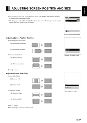 Page 41E-27
English
Deutsch
Espa
ñol
Fran
çais
Italiano
Portugu
ês
日 本 語
Póññêèé
中文
ADJUSTING SCREEN POSITION AND SIZE 
• You can make changes to all screen adjustment options in the POSITION/SIZE Menu. See Page 
E-20 for the basic operation procedures.
• The changes you make will be stored for the selected input mode.  Therefore, you need to select a 
desired input mode before making any changes.
Adjusting Screen Position (Position)
Horizontal position (Horizontal)
F: Moves screen to the right.
E: Moves screen...