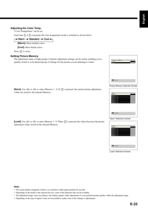 Page 35E-35
English
Deutsch
Espa
ñol
Fran
çais
Italiano
Portugu
ês
日 本 語
Póññêèé
中文
Adjusting the Color Temp.
“Color Temperature” can be set.
Each time 
E or F is pressed, the color temperature mode is switched as shown below.
[Warm]: More reddish colors
[Cool]: More bluish colors
Press 
< to store.
Setting Picture Memory
The adjustment status of eight groups of picture adjustment settings can be stored, enabling you to 
quickly switch to your desired group of settings for the picture you are planning to...