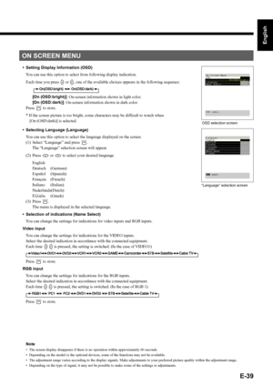 Page 39E-39
English
Deutsch
Espa
ñol
Fran
çais
Italiano
Portugu
ês
日 本 語
Póññêèé
中文
• Setting Display Information (OSD)
You can use this option to select from following display indication.
Each time you press 
E or F, one of the available choices appears in the following sequence:
[On (OSD:bright)]: On-screen information shown in light color.
[On (OSD:dark)]: On-screen information shown in dark color.
Press 
< to store.
* If the screen picture is too bright, some characters may be difficult to watch when
 [On...