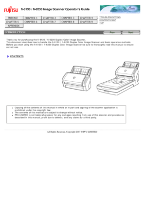Page 2
fi-6130 / fi-6230 Image Scanner Operators Guide
 
 
 
TROUBLESHOOTING 
CONTENTS MAP 
TOP    
 
 INTRODUCTION
 
 
 
Thank you for purchasing the fi-6130 / fi-6230 Duplex Color Image Scanne\
r.  
This document describes how to handle the fi-6130 / fi-6230 Duplex Color\
 Image Scanner and basic operation methods. 
Before you start using the fi-6130 / fi-6230 Duplex Color Image Scanner \
be sure to thoroughly read this manual to ensure 
correct use. 
 
 
 CONTENTS
 
l     Copying of the contents of this...