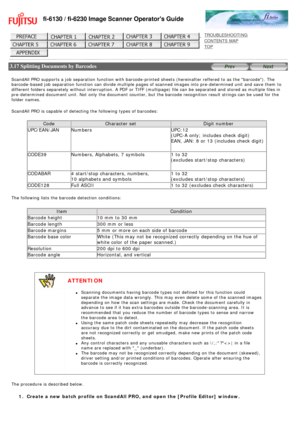 Page 113
fi-6130 / fi-6230 Image Scanner Operators Guide
 
 
 
TROUBLESHOOTING 
CONTENTS MAP 
TOP    
 
 3.17 Splitting Documents by Barcodes
 
 
 
ScandAll PRO supports a job separation function with barcode-printed she\
ets (hereinafter reffered to as the barcode). The 
barcode-based job separation function can divide multiple pages of scann\
ed images into pre-determined unit and save them to 
different folders separetely without interruption. A PDF or TIFF (multi\
page) file can be separated and stored as...
