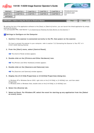 Page 208
fi-6130 / fi-6230 Image Scanner Operators Guide
 
 
 
TROUBLESHOOTING 
CONTENTS MAP 
TOP    
 
 APPENDIX 1 Before Using the [Scan] or [Send to] Button
 
 
 
 
By setting the link of the application software to the [Scan] or [Send t\
o] button, you can launch the linked application by simply 
pushing the button. 
(To use ScandAll PRO, read Section 
3.15 Scanning by Pressing the Scan Button on the Scanner.)
 
 Settings to Configure on the Computer
  1.  Confirm if the scanner is connected correctly to the...