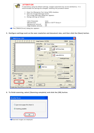 Page 78
 
  ATTENTION 
If scanned by using the default settings, images outputted may not be sa\
tisfactory. It is 
recommended the settings be changed, following the procedure below:
1.  Clear the [Recognize Text Using OCR] checkbox.
2.  Click the [Image Settings] button. The [Image Settings] dialog box appears.
3.  Change settings as follows:
- Color/Grayscale: 
- Monochrome: 
- Background removal: 
- Edge shadow removal:  none 
JBIG2 or CCITT Group 4 
Off 
Off
  The [TWAIN Driver] dialog box appears.
 
5....