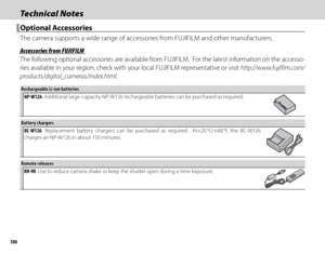 Page 122106
Technical NotesTechnical Notes
 Optional Accessories Optional  Accessories
The camera supports a wide range of accessories from FUJIFILM and other manufacturers.
 Accessories from FUJIFILM Accessories from FUJIFILM
The following optional accessories are available from FUJIFILM.  For the latest information on the accesso-
ries available in your region, check with your local FUJIFILM representative or visit http://www.fujifilm.com/
products/digital_cameras/index.html.
Rechargeable Li-ion...