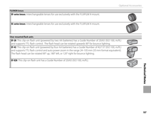 Page 123107
Technical Notes
Optional Accessories
 FUJINON lenses FUJINON  lensesXF-series lenses: Interchangeable lenses for use exclusively with the FUJIFILM X-mount.
XC-series lenses: Interchangeable lenses for use exclusively with the FUJIFILM X-mount.
 Shoe-mounted fl  ash units Shoe-mounted fl  ash unitsEF-20: This clip-on fl ash unit (powered by two AA batteries) has a Guide Number of 20/65 (ISO 100, m/ft.) 
and supports TTL fl ash control.  The fl ash head can be rotated upwards 90° for bounce lighting....