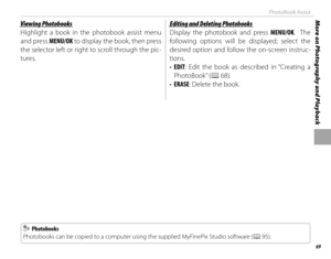 Page 8569
More on Photography and PlaybackPhotoBook Assist
Viewing PhotobooksViewing Photobooks
Highlight a book in the photobook assist menu 
and press MENU/OK to display the book, then press 
the selector left or right to scroll through the pic-
tures.Editing and Deleting PhotobooksEditing and Deleting Photobooks
Display the photobook and press MENU/OK.  The 
following options will be displayed; select the 
desired option and follow the on-screen instruc-
tions.
•  EDIT: Edit the book as described in...