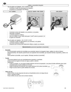 Page 34 02-07-2012 / 65-63-072 B  34 Inflado y encendido del globo · Tipo de globo con balastro : HI-T / HI-BT37 / HMI - Conectar el cable de alimentación al balastro. - Empalmar el conectador del balastro.                 - Conectar la toma del balastro a la corriente o a la planta. - Alimentar el balastro. - La funda empieza a inflarse. - Una vez inflada, mover cada interruptor “on/off” sobre la posición “on”. - El globo se enciende.  · Tipo de globo sin balastro : HA / HI CR / HI HR - Conectar el cable de...