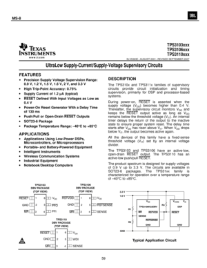 Page 60
1FEATURES DESCRIPTION
APPLICATIONS

TPS3103xxx TPS3106xxx
TPS3110xxx

SLVS363E – AUGUST 2001 – REVISED SEPTEMBER 2007
www.ti.com
 UltraLow Supply-Current/Supply-Voltage Supervisory Circuits

2
·
Precision Supply Voltage Supervision Range:0.9 V, 1.2 V, 1.5 V, 1.6 V, 2 V, and 3.3 V
The TPS310x and TPS311x families of supervisory circuits provide circuit initialization and timing
·
High Trip-Point Accuracy: 0.75% supervision, primarily for DSP and processor-based
·
Supply Current of 1.2 A (typical)...