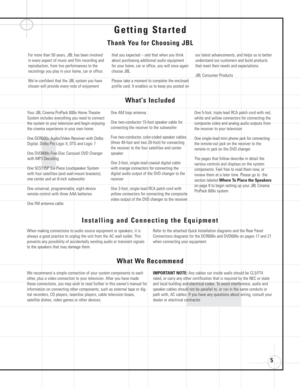 Page 55
Getting Started
For more than 50 years, JBL has been involved
in every aspect of music and film recording and
reproduction, from live performances to the
recordings you play in your home, car or office.
We’re confident that the JBL system you have
chosen will provide every note of enjoymentthat you expected – and that when you think
about purchasing additional audio equipment
for your home, car or office, you will once again
choose JBL.
Please take a moment to complete the enclosed
profile card. It...
