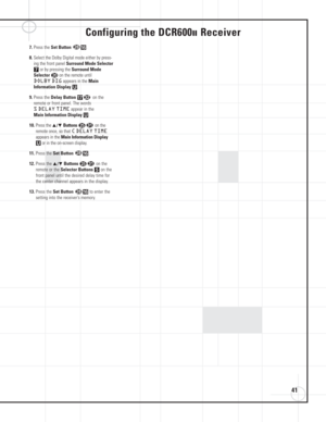 Page 4141
Configuring the DCR600IIReceiver
7. Press the Set Button^.
8. Select the Dolby Digital mode either by press-
ing the front panel 
Surround Mode Selector
7or by pressing the Surround Mode
Selector 
ton the remote until 
DOLBY DIGappears in the Main
Information Display
U.
9. Press the Delay Button&on the
remote or front panel. The words 
SDELAY TIMEappear in the 
Main Information DisplayU.
10. Press the ⁄/¤Buttonsyon the
remote once, so that 
CDELAY TIME
appears in the Main Information Display
Uor in...