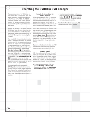 Page 6262
Operating the DVD600IIDVD Changer
There are two versions of the VCD format: an
early version which is simply called “VCD” and
a later version with Playback Control which is
called “Version 2.0” or “PBC”. The DVD600
IIis
compatible with both forms of VCD, although
playback will vary according to which version 
is used and the specific way in which the disc
was created.
However, the DVD600
IIis not capable of playing
SVCD (Super Video CD) discs. Also, do not con-
fuse the Video CD format with the photo...