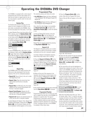Page 6363
Operating the DVD600IIDVD Changer
Programmed Play
The DVD600IIis equipped with a wide range of
programmed play functions that enable you to
have the unit select or repeat tracks for you, or
you may program a specific order for discs and
tracks to play. 
Random Play
The Random Play function will play all of the
tracks on a CD or chapters on a DVD in a ran-
dom order, as selected by the DVD600
II. Once
the disc has played all of the tracks, it will stop.
To select Random Play at any time while a CD or...