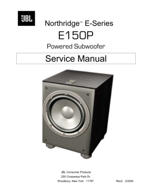 Page 1
 
  Northridge™ E-Series   
E150P 
Powered Subwoofer 
 
Service Manual 
 
 
 
 
JBL Consumer Products  250 Crossways Park Dr. 
     Woodbury, New York   11797      Rev2   2/2004 
 
  