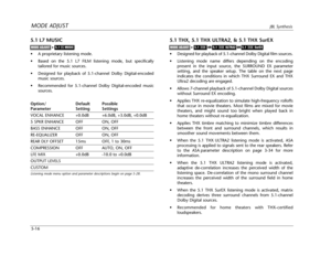 Page 119MODE ADJUSTJBL Synthesis
5-16
5.1 L7 MUSIC
•A proprietary listening mode.
•Based on the 5.1 L7 FILM listening mode, but specifically
tailored for music sources.
•Designed for playback of 5.1-channel Dolby Digital-encoded
music sources.
•Recommended for 5.1-channel Dolby Digital-encoded music
sources.
Option/ Default Possible
Parameter Setting Settings
VOCAL ENHANCE +0.0dB +6.0dB, +3.0dB, +0.0dB
5 SPKR ENHANCE OFF ON, OFF
BASS ENHANCE OFF ON, OFF
RE-EQUALIZER OFF ON, OFF
REAR DLY OFFSET 15ms OFF, 1 to...