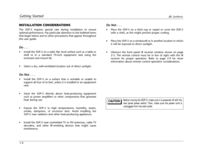 Page 14Getting StartedJBL Synthesis
1-4
Do Not . . .
•Place the SDP-5 on a thick rug or carpet or cover the SDP-5
with a cloth, as this might prevent proper cooling.
•Place the SDP-5 on a windowsill or in another location in which
it will be exposed to direct sunlight.
•Obstruct the front panel IR receiver window shown on page
2-3. The remote control must be in line of sight with the IR
receiver for proper operation. Refer to page 2-9 for more
information about remote control operation considerations....