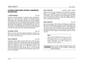 Page 131MODE ADJUSTJBL Synthesis
5-28
LISTENING MODE MENU OPTION & PARAMETER
DESCRIPTIONS
5 SPKR ENHANCE
ON, OFF
Simulates 7-channel playback in 5-channel speaker configurations.
When set to ON, the SDP-5 provides an increased sense of
spaciousness and envelopment through the surround speakers.
This enhancement is most noticeable when the surround speakers
are positioned to the side of the primary listening position, or when
the primary listening position is located against the rear wall. The
effectiveness of...