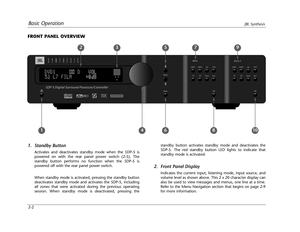 Page 17Basic OperationJBL Synthesis
2-2
1. Standby Button
Activates and deactivates standby mode when the SDP-5 is
powered on with the rear panel power switch (2-5). The
standby button performs no function when the SDP-5 is
powered off with the rear panel power switch.
When standby mode is activated, pressing the standby button
deactivates standby mode and activates the SDP-5, including
all zones that were activated during the previous operating
session. When standby mode is deactivated, pressing the
FRONT...