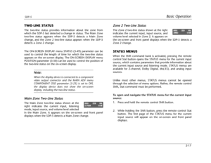 Page 32Basic OperationSDP-5
2-17
Zone 2 Two-Line Status
The Zone 2 two-line status shown at the right
indicates the current input, input source, and
volume level selected in Zone 2. It appears on 
the on-screen and front panel displays when the SDP-5 detects a
Zone 2 change.
STATUS MENUS
When the Shift command bank is activated, pressing the remote
control Stat button opens the STATUS menu for the current input
source, which contains parameters that provide information about
the current input source and...