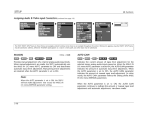 Page 49SETUPJBL Synthesis
3-10
AUTO GAIN
Indicates the current amount of input level adjustment for the
selected stereo analog audio input connector. When the ANLG IN
LVL menu AUTO parameter is set to ON, the AUTO GAIN parameter
indicates the amount of automatic input level adjustment. When
the AUTO parameter is set to OFF, the AUTO GAIN parameter
indicates the amount of manual input level adjustment. (In other
words, the AUTO GAIN parameter reflects the setting of the ANLG
IN LVL menu MANUAL parameter.) 
When...