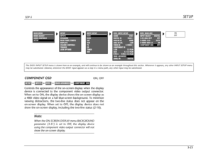 Page 62SETUPSDP-5
3-23
COMPONENT OSD ON, OFF
Controls the appearance of the on-screen display when the display
device is connected to the component video output connector.
When set to ON, the display device shows the on-screen display as
a 480i video signal on a full blue-screen background. To minimize
viewing distractions, the two-line status does not appear on the 
on-screen display. When set to OFF, the display device does not
show the on-screen display, including the two-line status (2-18).
Note:
When the...