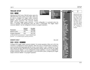 Page 94SETUPSDP-5
3-55 PWR – the power trigger output connector – is not configurable. It is activated when the
SDP-5 is activated, and deactivated when the SDP-5 is deactivated. The trigger output
connector labeled 1 can be configured for remote or program operation.
Default Possible
Parameter Setting Settings
REMOTE ONLY OFF ON, OFF
Program Operation N/A ON, OFF
All TRIGGER SETUP menu parameters – except the REMOTE ONLY
parameter – are considered program operation parameters.
REMOTE ONLYON, OFF
Configures the...