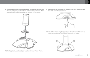 Page 55
www.jbl.com
English
8.   
Place the appropriate iPod/iPhone adapter into the JBL On Stage IV’s 
iPod well and place your iPod/iPhone on the docking connector. Make 
sure the iPod/iPhone is inserted all the way onto the connector. 9.  
Press the JBL On Stage IV’s On/Off button. The unit’s Status LED will 
glow white when the system is on.
10.   Adjust the volume using the (+) and (–) buttons. Press both buttons to 
mute the sound; press either button to unmute the sound.
NOTE: If applicable, use the...
