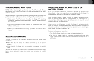 Page 77
www.jbl.com
English
synchrOnIzIng wIth it unesOperatIng yOur JBl On stage IV On 
Battery pOwer
ipod/iphone chargIng
NOTE:  Before  attempting  to  synchronize  your  iPod/iPhone  with  iTunes, 
be sure that both your iPod/iPhone and iTunes are updated to the latest 
software version.
Before attempting to synchronize, be sure that the JBL On Stage IV’s USB 
port is connected to the computer on which your iTunes is located. 1.   Place  your  iPod/iPhone  on  the  JBL  On  Stage  IV’s  docking 
connector....