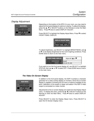 Page 22SDP-3 Digital Surround Processor/Controller
System
Configuration
13
DISPLAY ADJUST MENU
ON-SCREEN DISPLAY
FRONT PANEL DISPLAY
To adjust brightness, use SELECT to highlight BRIGHTNESS, and ▲
or ▼  to set display tbrightness for the room's lighting conditions. Press
DONE twice to return to the main menu.
Display Adjustment
Depending on the location of the SPD-3 in your room, you may need to
adjust the front panel display for optimum viewing. To adjust this display,
press the ▲, ▼ or SELECT buttons on...