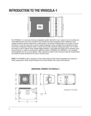 Page 4INTRODUCTION TO THE VRX932LA-1
The VRX932LA-1 is a two-way, line-array loudspeaker system intended for use in arrays of up to six \
enclosures.
Three high-frequency drivers are mounted to the Constant Curvature waveg\
uide which is designed so that 
multiple enclosures may be arrayed with no discontinuity in the vertical\
 coverage pattern. As a result, the array
will behave in much the same way as would a single loudspeaker. Array coverage may be adjusted by means 
of the Array Configuration Selector...