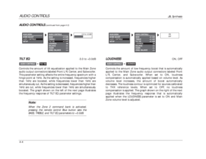 Page 101AUDIO CONTROLS
JBL Synthesis
4-4TILT EQ
-3.0 to +3.0dB
Controls the amount of tilt equalization applied to the Main Zone
audio output connectors labeled Front L/R, Center, and Subwoofer.
This parameter setting affects the entire frequency spectrum with a
hinge point at 1kHz. As the setting is increased, frequencies higher
than 1kHz are boosted, while frequencies lower than 1kHz are
simultaneously cut. As the setting is decreased, frequencies higher than
1kHz are cut, while frequencies lower than 1kHz are...